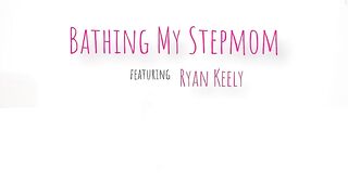 Ryan Keely - Bathing My Stepmom - MomsBoyToy